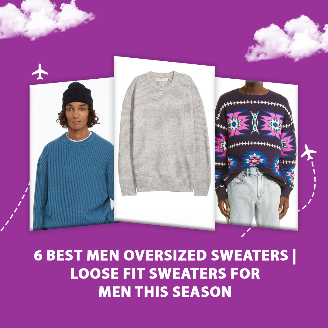 6 Best Men Oversized Sweaters | Loose Fit Sweaters For Men This Season