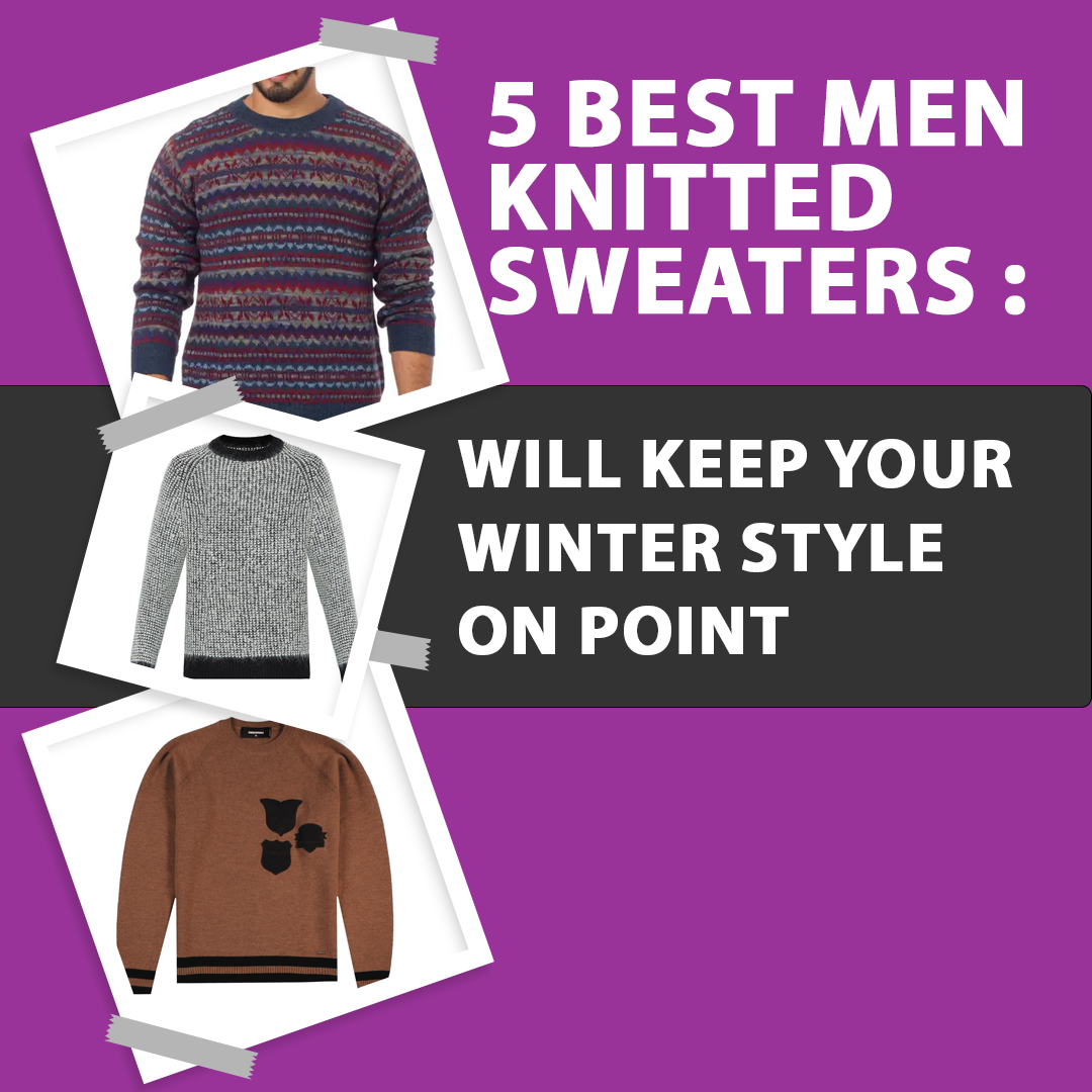 5 Best Men Knitted Sweaters : Will Keep Your Winter Style On Point