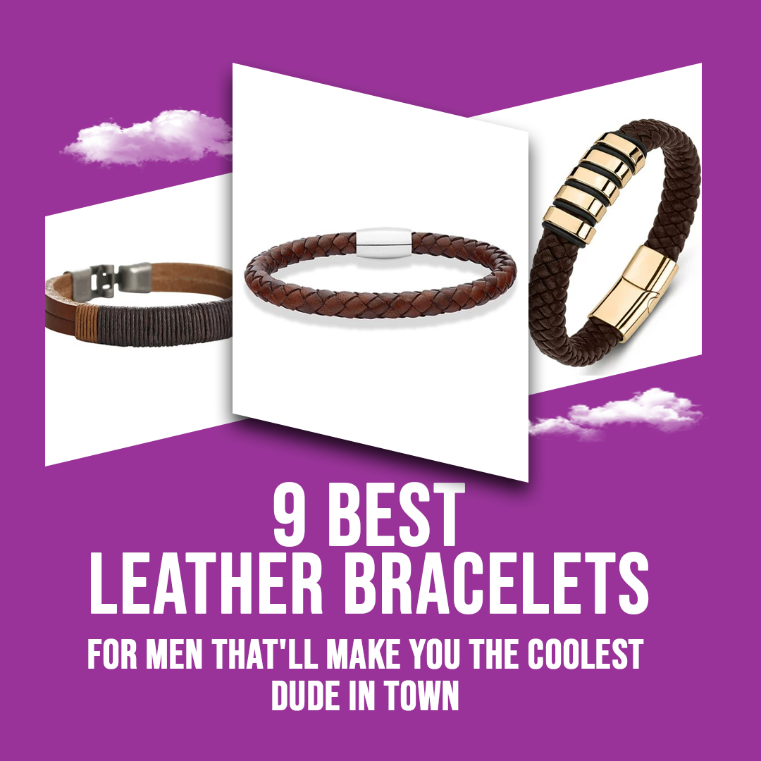 9 Best Leather Bracelets For Men That’ll Make You the Coolest Dude in Town