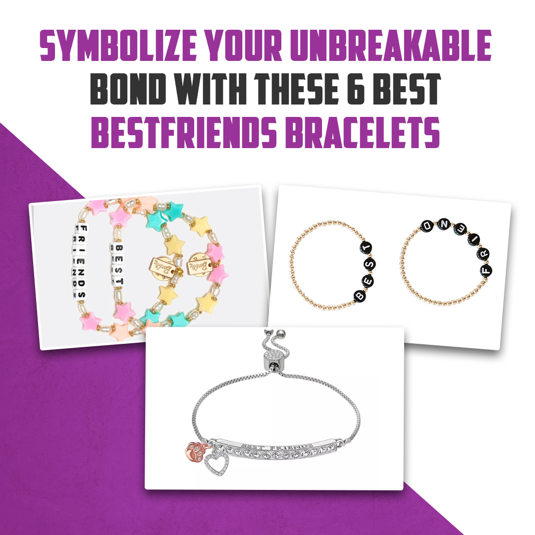 Symbolize Your Unbreakable Bond with these 6 Best Bestfriends Bracelets