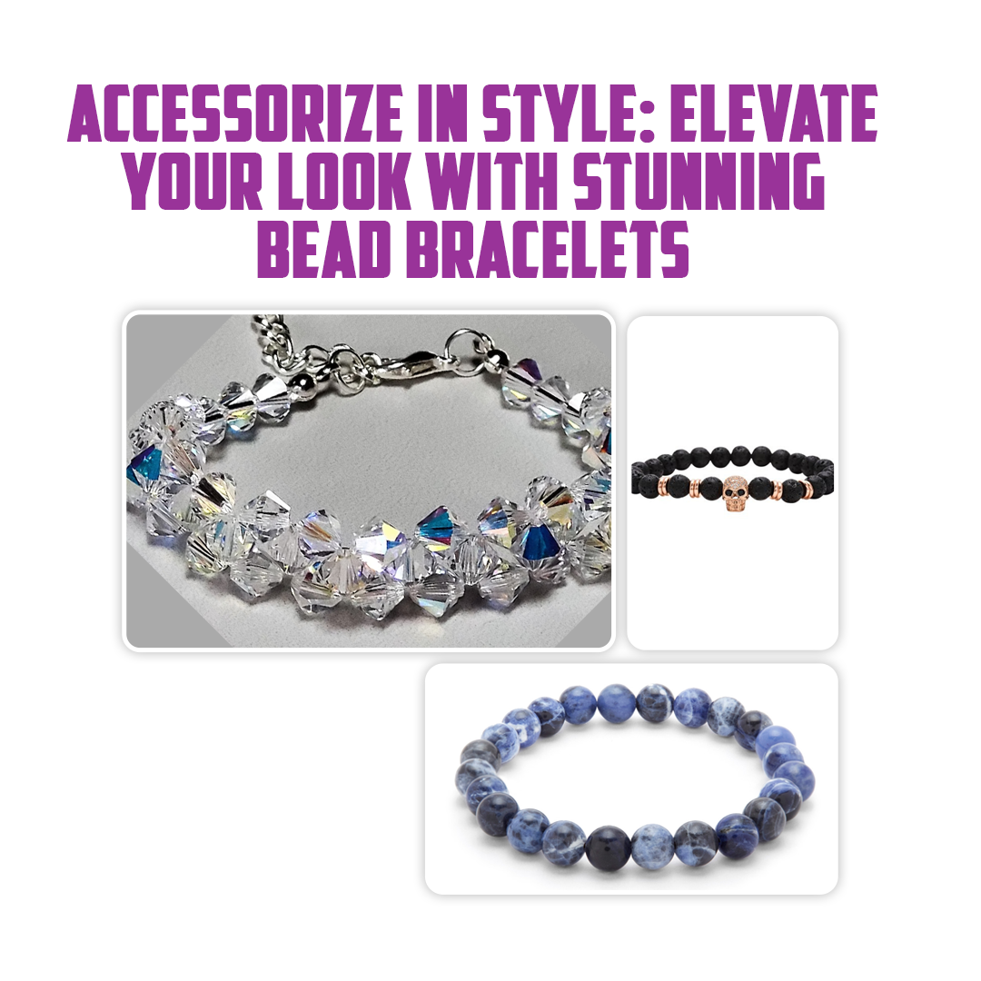 Accessorize In Style: Elevate Your Look With Stunning Bead Bracelets
