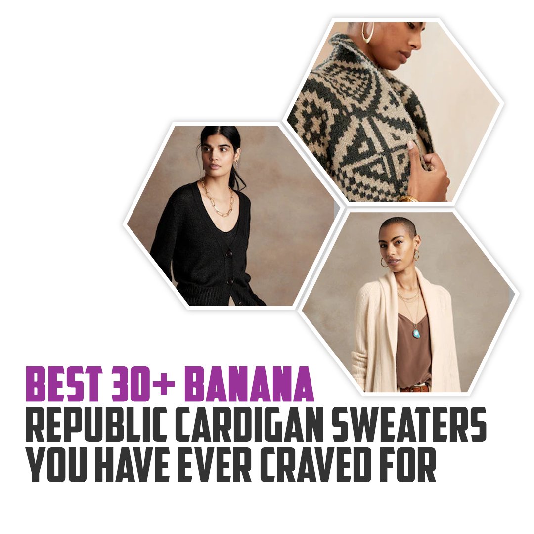 Best 30+ Banana Republic Cardigan Sweaters You Have Ever Craved For