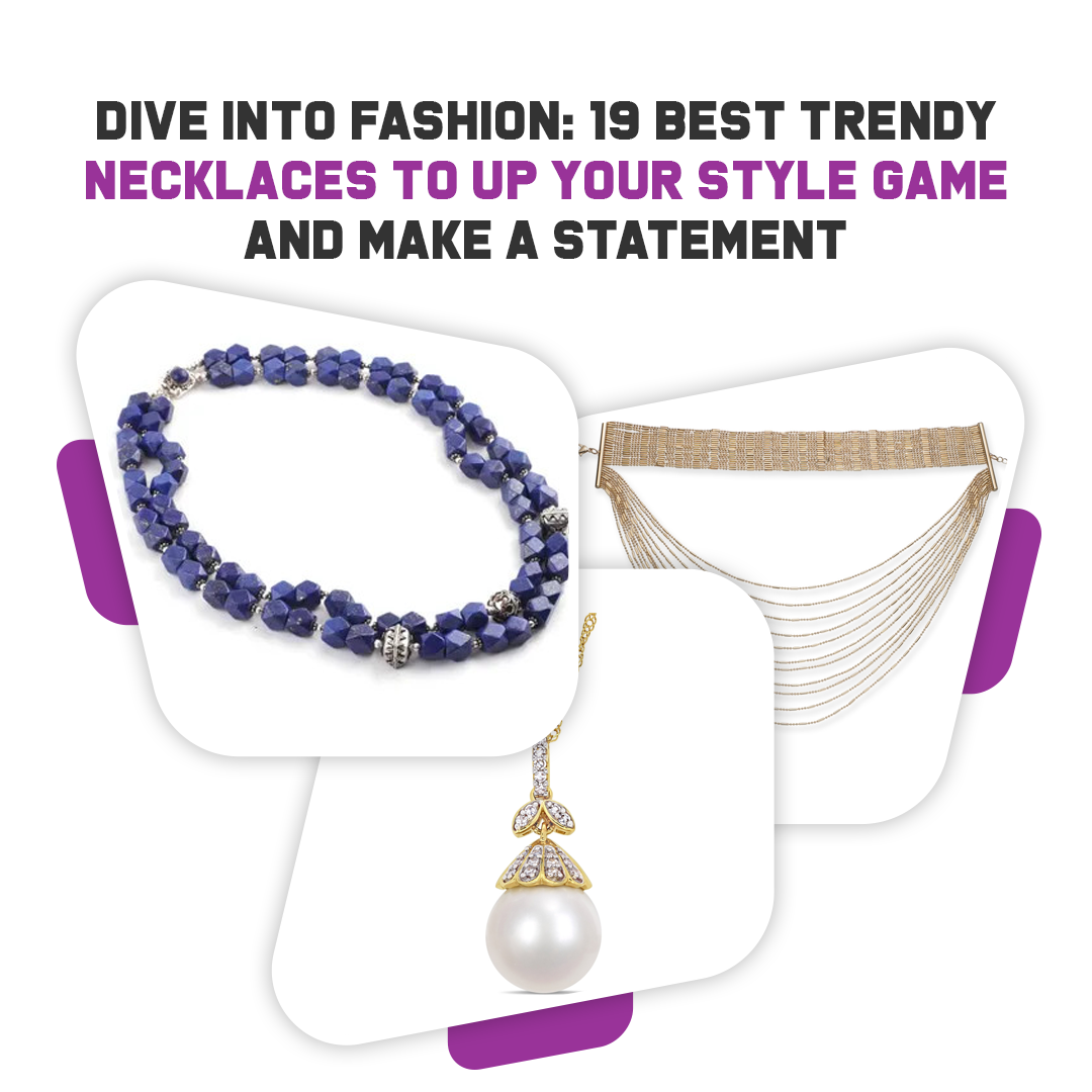 Dive into Fashion: 19 Best Trendy Necklaces to Up Your Style Game and Make a Statement