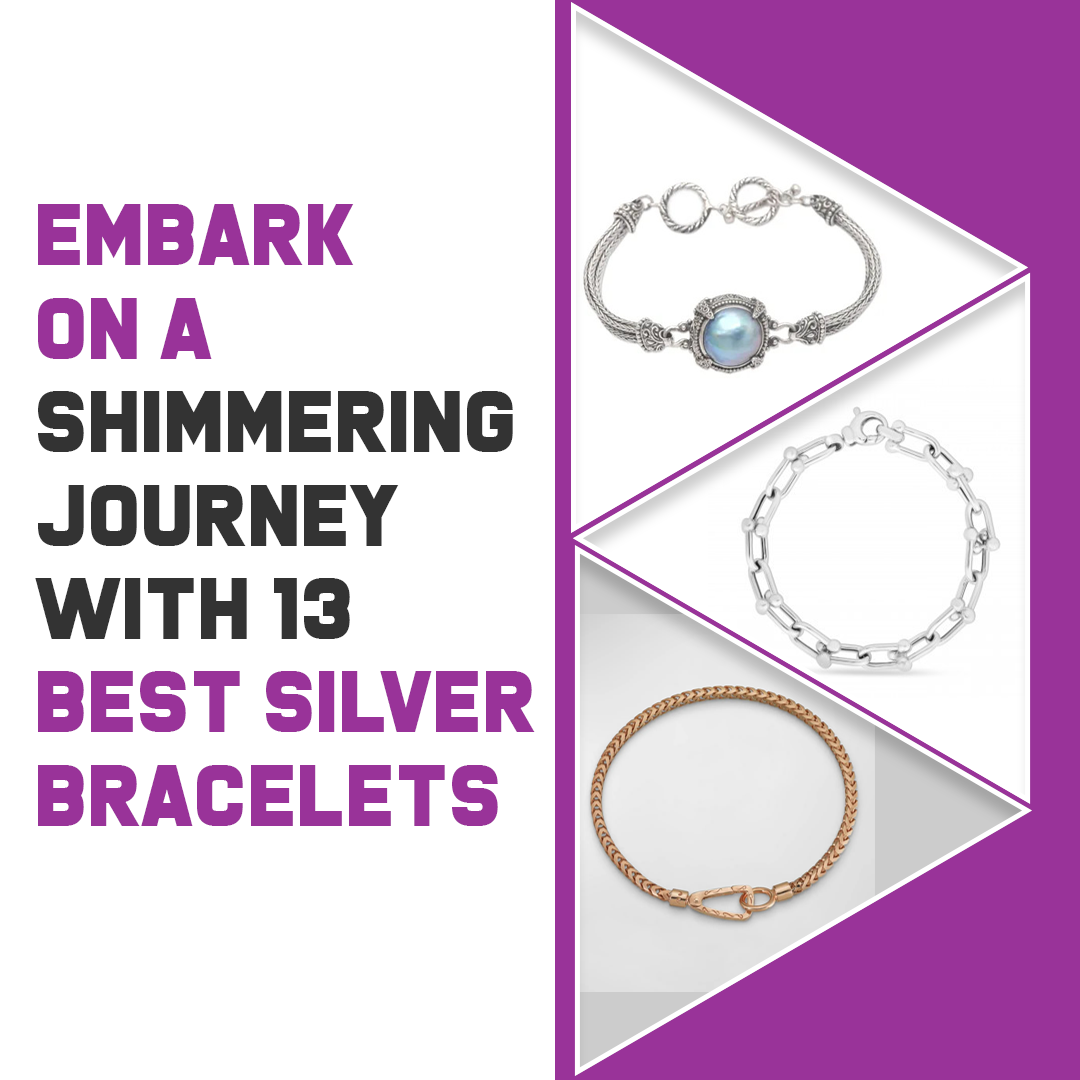 Embark on a Shimmering Journey with 13 Best Silver Bracelets